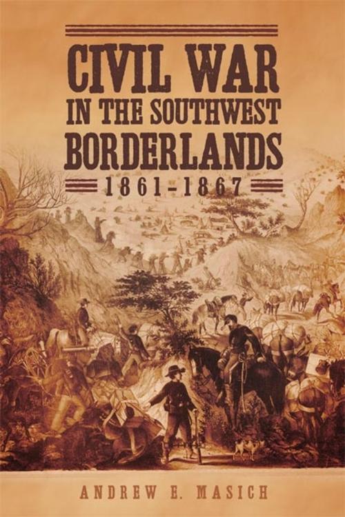 Cover of the book Civil War in the Southwest Borderlands, 1861–1867 by Andrew E. Masich, University of Oklahoma Press
