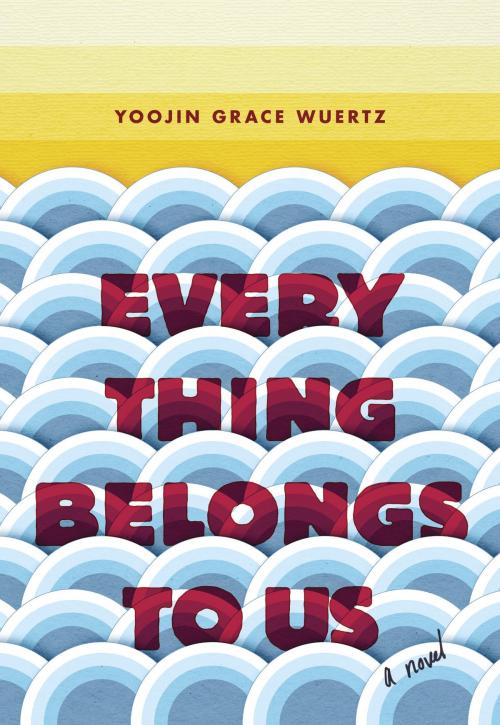 Cover of the book Everything Belongs to Us by Yoojin Grace Wuertz, Random House Publishing Group