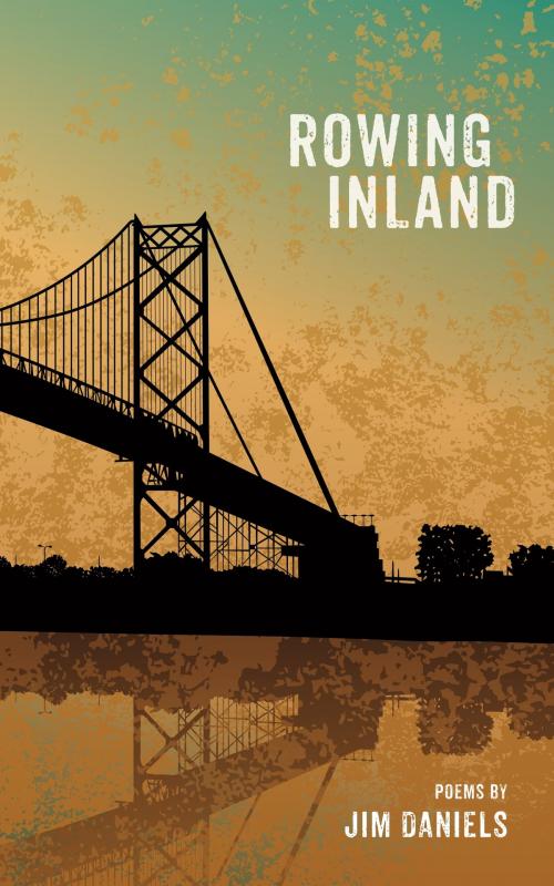 Cover of the book Rowing Inland by Jim Daniels, Wayne State University Press