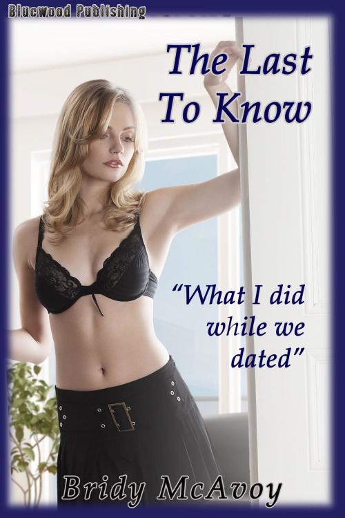 Cover of the book The Last To Know: What I Did While We Dated by Bridy McAvoy, Bluewood Publishing