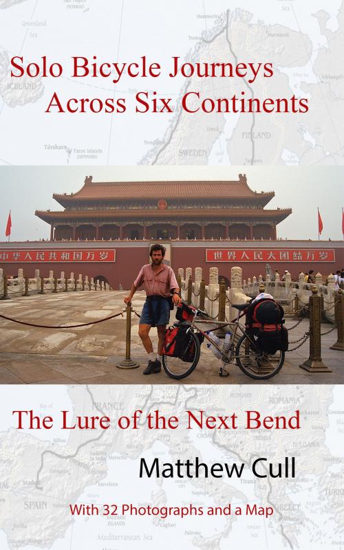 Cover of the book Solo Bicycle Journeys Across Six Continents, The Lure of the Next Bend by Matthew Cull, Matthew Cull