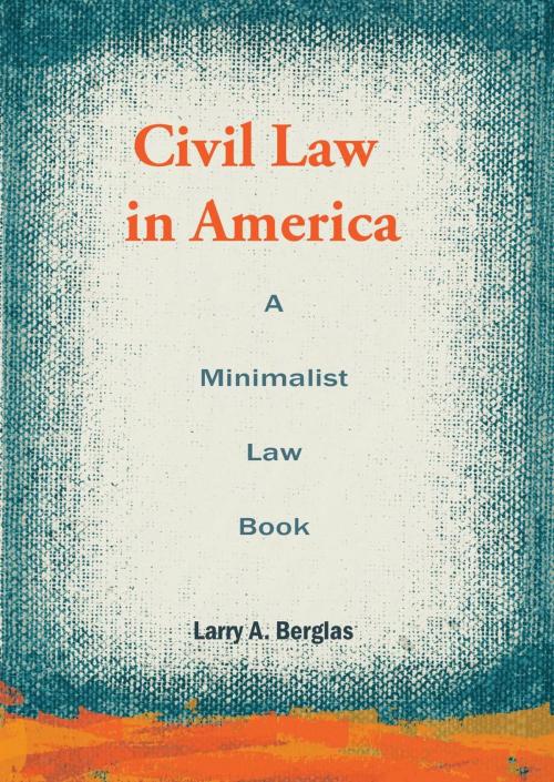 Cover of the book Civil Law in America: A Minimalist Law Book by Larry A. Berglas, Wild Palms Press LLC