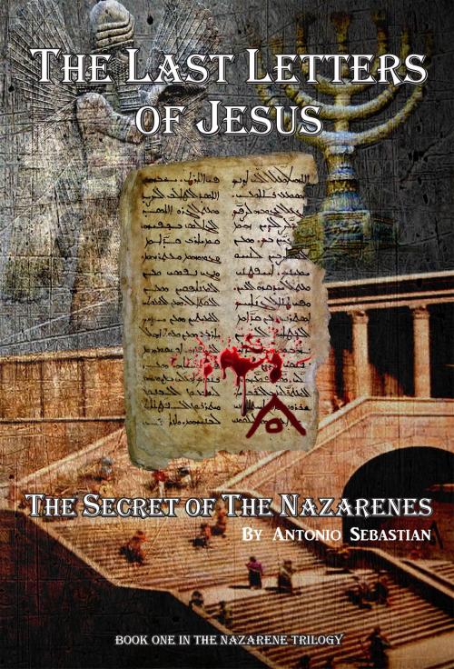Cover of the book The Last Letters of Jesus: the Secret of the Nazarenes by Antonio Sebastian, Antonio Sebastian