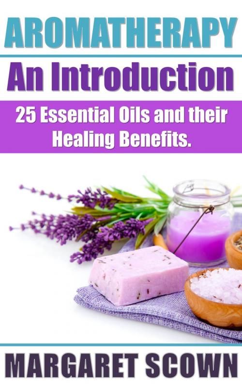 Cover of the book Aromatherapy an Introduction: 25 Essential Oils and their Healing Benefits by Margaret Scown, Margaret Scown