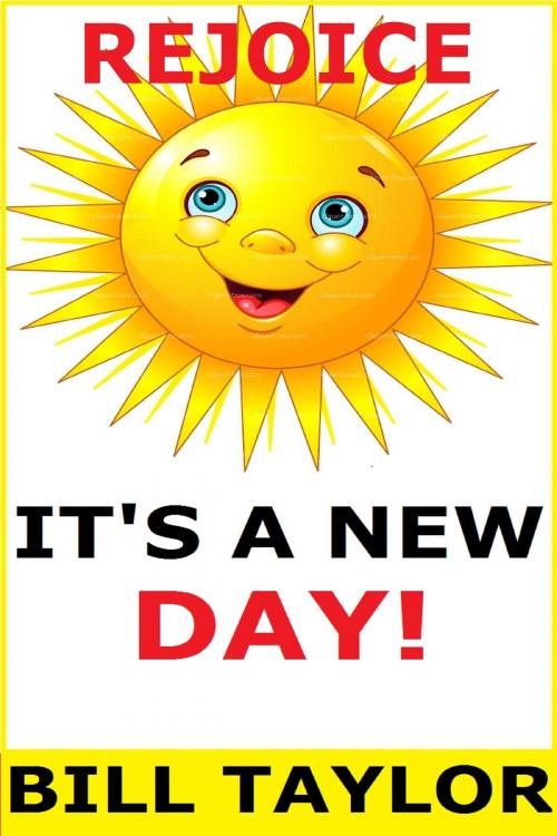 Cover of the book Rejoice: It's A New Day! by Bill Taylor, Bill Taylor