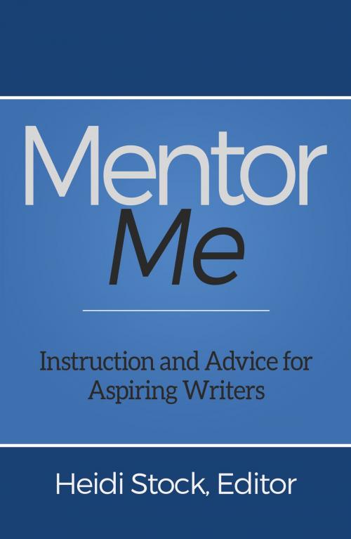 Cover of the book Mentor Me: Instruction and Advice for Aspiring Writers by Heidi Stock, Heidi Stock