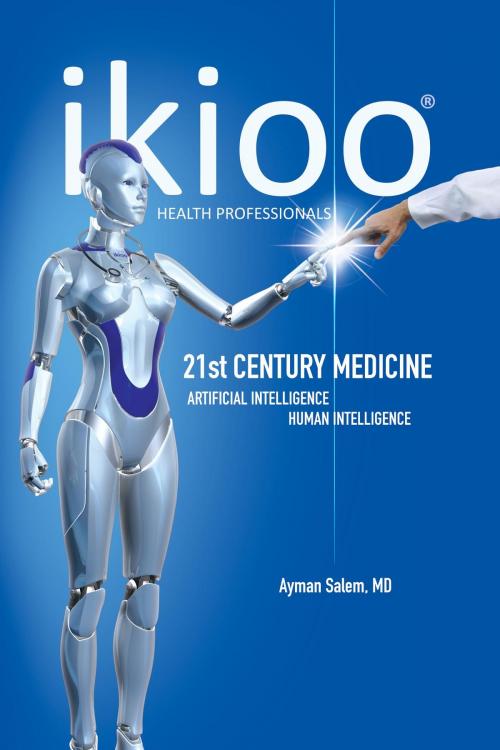 Cover of the book ikioo® 21st Century Medicine by MD Ayman Salem, Ayman Salem