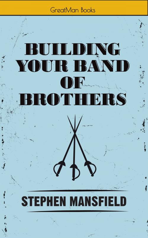 Cover of the book Building Your Band of Brothers by Stephen Mansfield, BookBaby