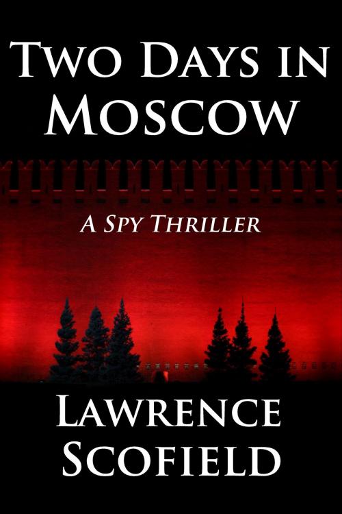 Cover of the book Two Days in Moscow: A Spy Thriller by Lawrence Scofield, Lawrence Scofield