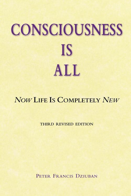 Cover of the book Consciousness Is All by Peter Francis Dziuban, Peter Francis Dziuban