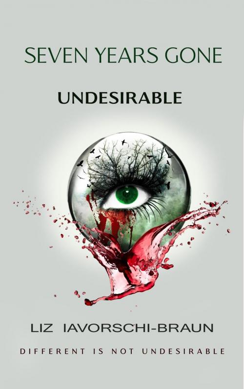 Cover of the book Seven Years Gone: Undesirable by Liz Iavorschi-Braun, Liz Iavorschi-Braun