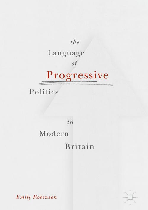 Cover of the book The Language of Progressive Politics in Modern Britain by Emily Robinson, Palgrave Macmillan UK