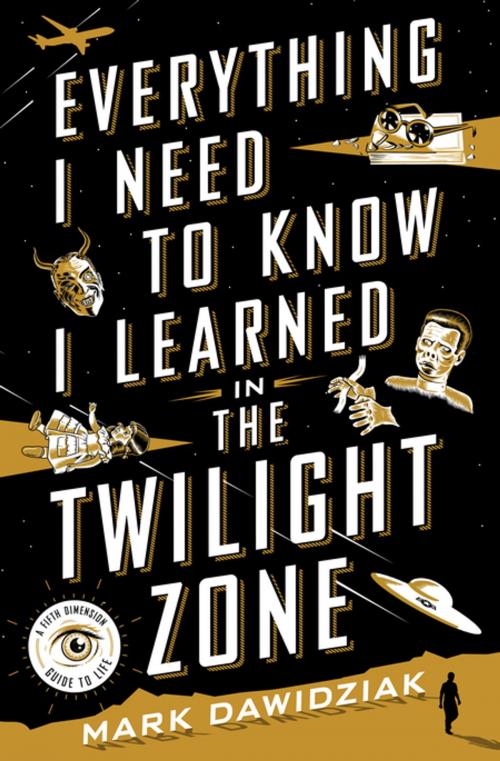 Cover of the book Everything I Need to Know I Learned in the Twilight Zone by Mark Dawidziak, St. Martin's Press