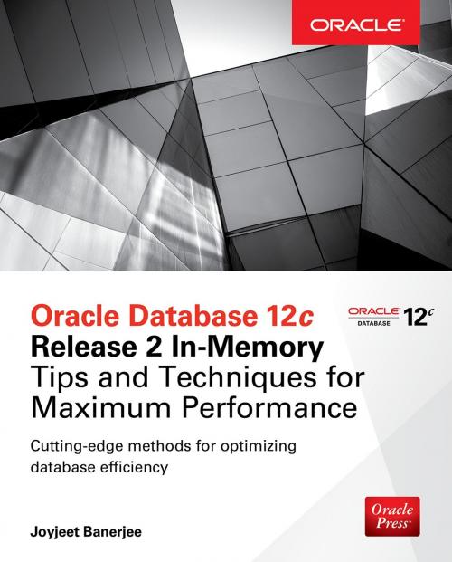 Cover of the book Oracle Database 12c Release 2 In-Memory: Tips and Techniques for Maximum Performance by Joyjeet Banerjee, McGraw-Hill Education