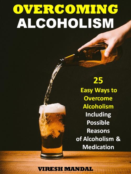 Cover of the book Overcoming Alcoholism by Viresh Mandal, Viresh Mandal
