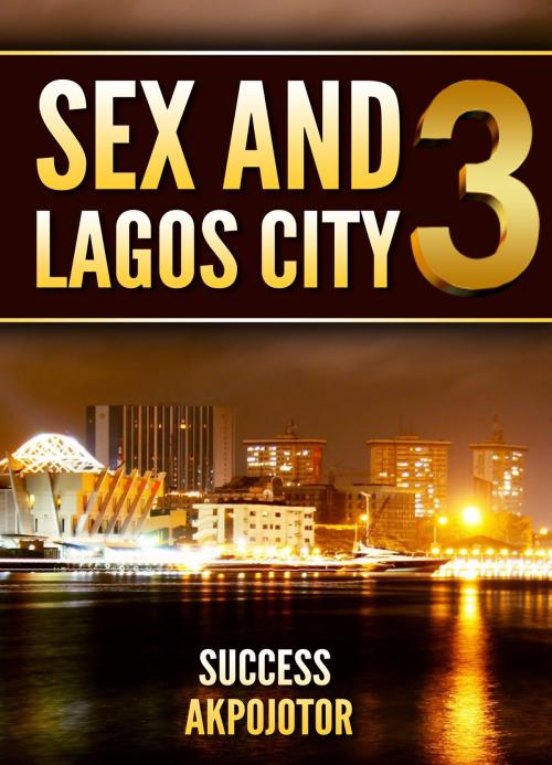 Cover of the book Sex and Lagos City 3 by Success Akpojotor, SADAViD