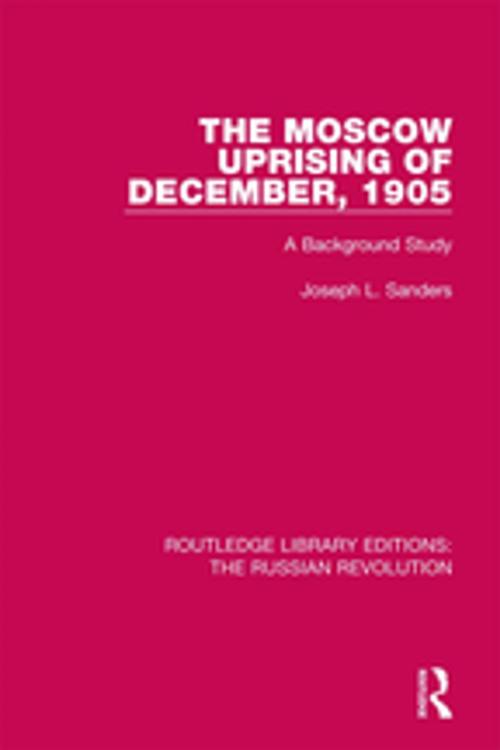 Cover of the book The Moscow Uprising of December, 1905 by Joseph L. Sanders, Taylor and Francis