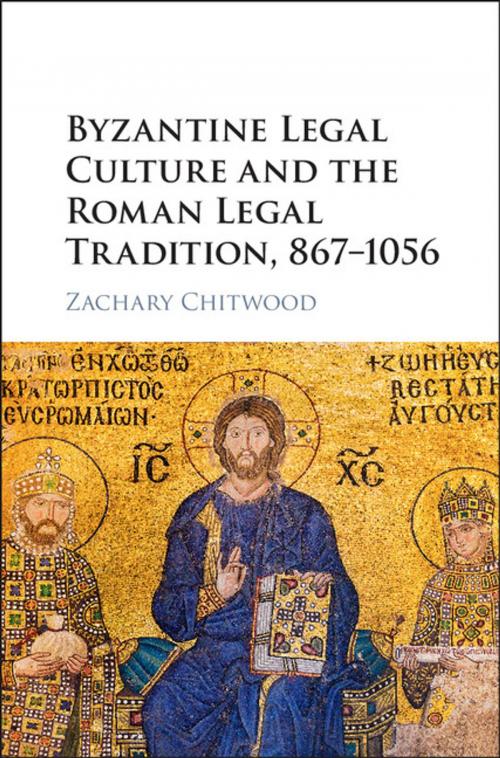 Cover of the book Byzantine Legal Culture and the Roman Legal Tradition, 867–1056 by Zachary Chitwood, Cambridge University Press