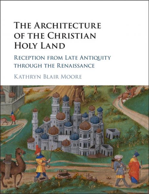 Cover of the book The Architecture of the Christian Holy Land by Kathryn Blair Moore, Cambridge University Press