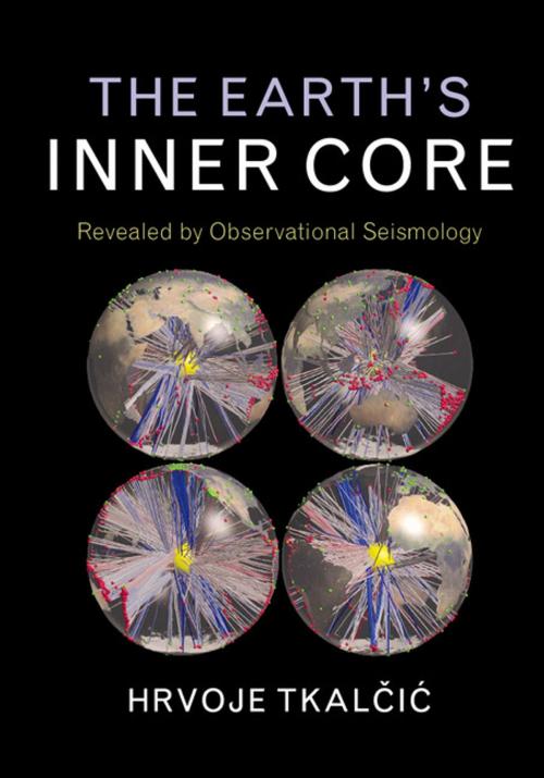 Cover of the book The Earth's Inner Core by Hrvoje Tkalčić, Cambridge University Press