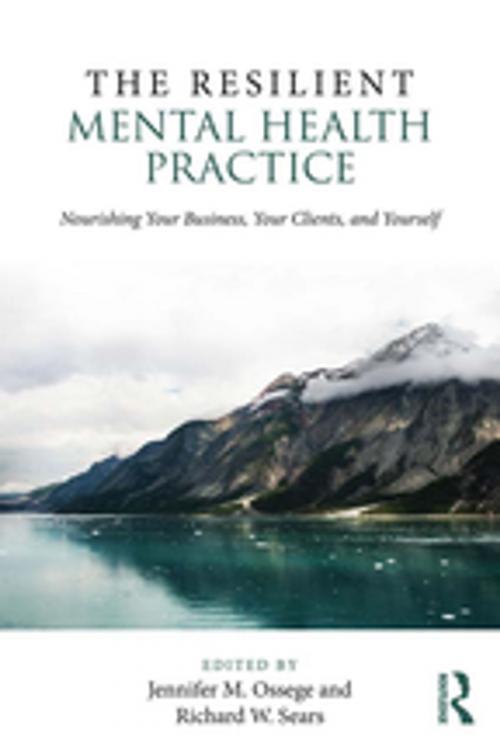 Cover of the book The Resilient Mental Health Practice by Jennifer M. Ossege, Richard W. Sears, Taylor and Francis