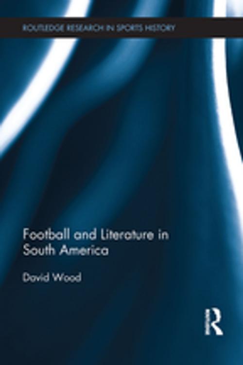 Cover of the book Football and Literature in South America by David Wood, Taylor and Francis