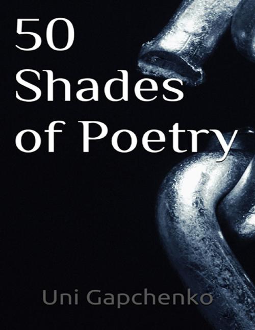 Cover of the book 50 Shades of Poetry by Uni Gapchenko, Lulu.com