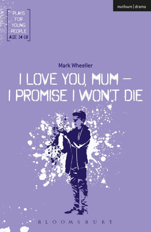 Cover of the book I Love You, Mum - I Promise I Won't Die by Mark Wheeller, Bloomsbury Publishing