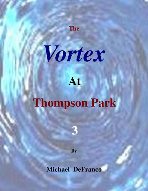 Cover of the book The Vortex At Thompson Park 3 by Michael DeFranco, Lulu.com