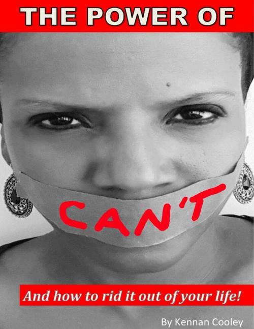 Cover of the book The Power of Can't: And How to Rid It Out of Your Life by Kennan Cooley, Lulu.com