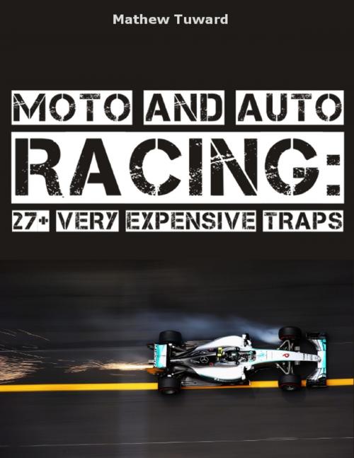 Cover of the book Moto and Auto Racing: 27+ Very Expensive Traps by Mathew Tuward, Lulu.com
