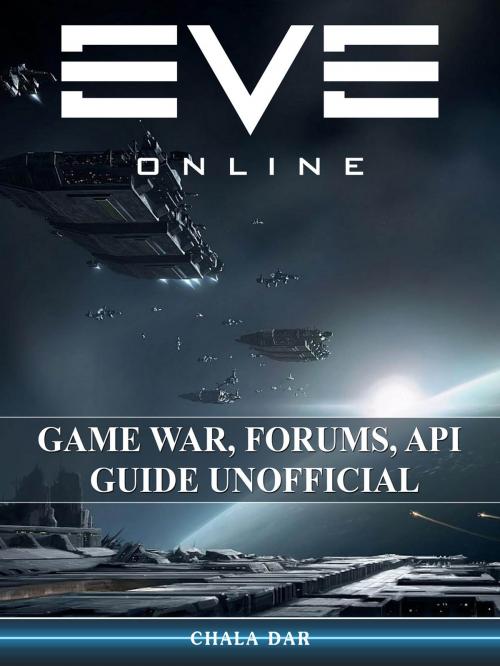 Cover of the book Eve Online Game War, Forums, API, Guide Unofficial by Chala Dar, HSE Guides