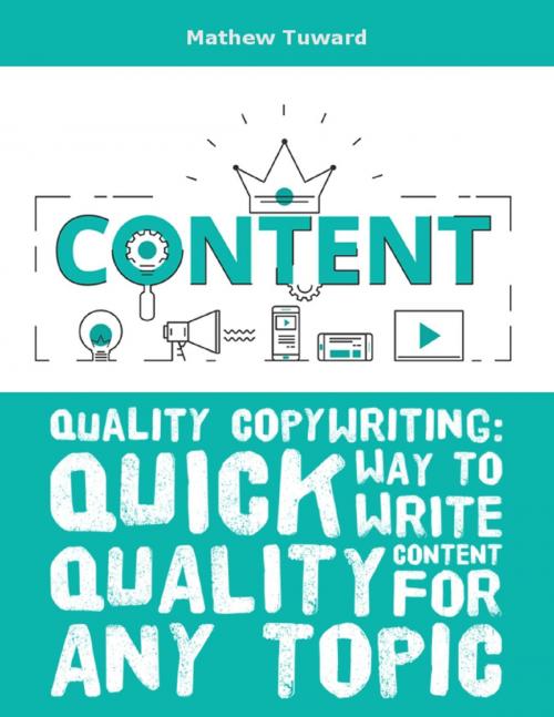 Cover of the book Quality Copywriting: Quick Way to Write Quality Content for Any Topic by Mathew Tuward, Lulu.com