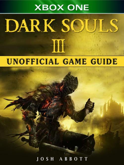 Cover of the book Dark Souls III Xbox One Unofficial Game Guide by Josh Abbott, Hse Games