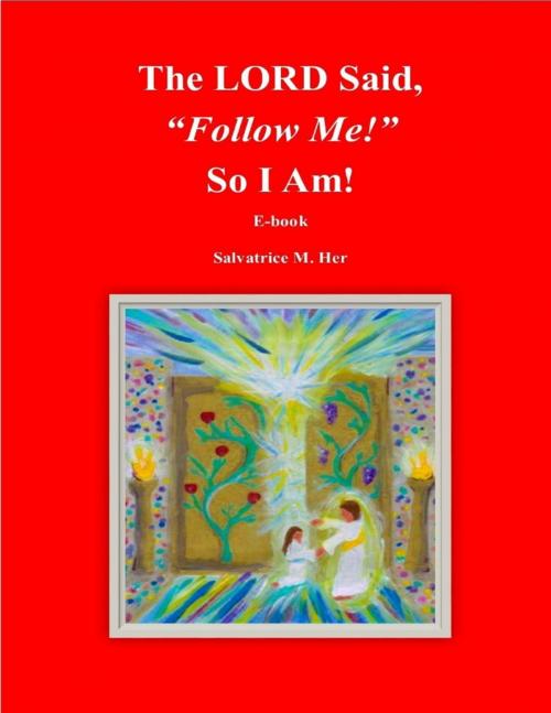 Cover of the book The LORD Said, "Follow Me!" So I Am! by SALVATRICE M. HER, Lulu.com