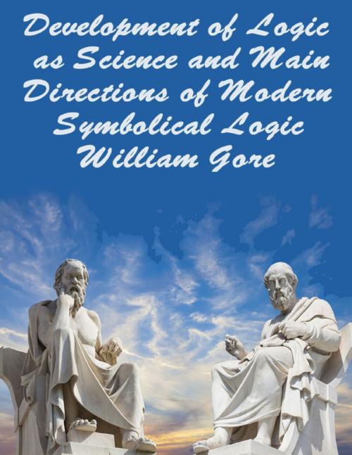 Cover of the book Development of Logic as Science and Main Directions of Modern Symbolical Logic by William Gore, Lulu.com