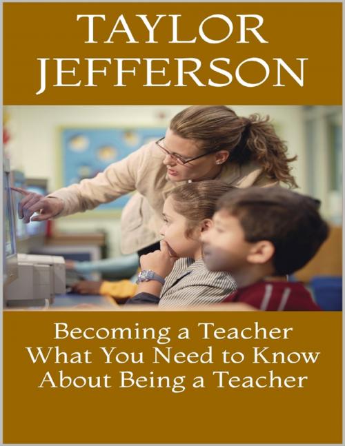 Cover of the book Becoming a Teacher: What You Need to Know About Being a Teacher by Taylor Jefferson, Lulu.com
