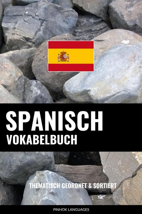 Cover of the book Spanisch Vokabelbuch: Thematisch Gruppiert & Sortiert by Pinhok Languages, Pinhok Languages