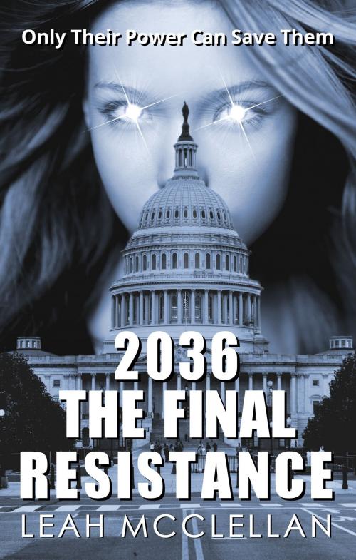 Cover of the book 2036: The Final Resistance by Leah McClellan, Leah McClellan