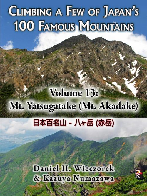 Cover of the book Climbing a Few of Japan's 100 Famous Mountains - Volume 13: Mt. Yatsugatake (Mt. Akadake) by Daniel H. Wieczorek, Kazuya Numazawa, Daniel H. Wieczorek