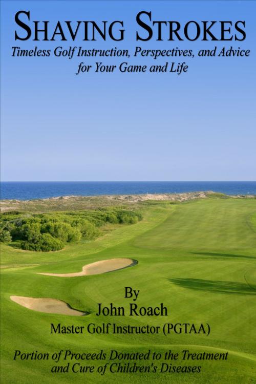 Cover of the book Shaving Strokes: Timeless Golf Instruction, Perspectives, and Advice; For Your Game and Life by John Roach, John Roach