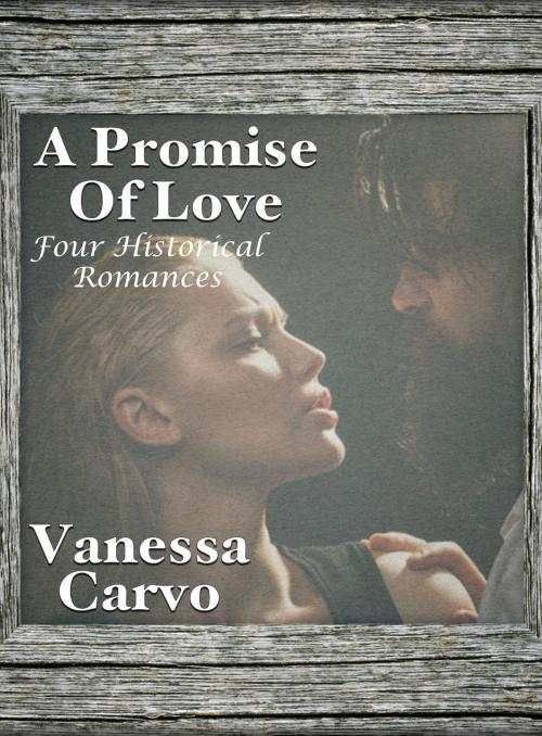 Cover of the book A Promise Of Love (Four Historical Romances) by Vanessa Carvo, Lisa Castillo-Vargas