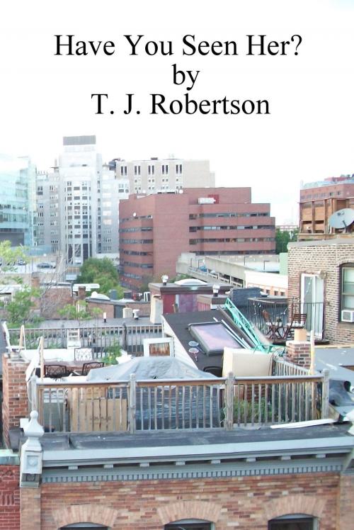 Cover of the book Have You Seen Her? by T. J. Robertson, T. J. Robertson