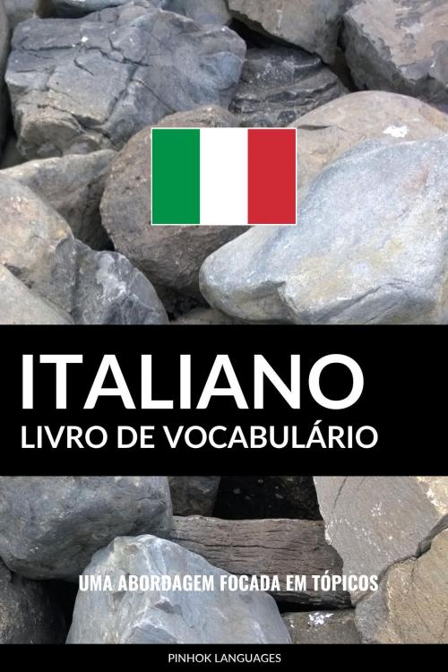 Cover of the book Livro de Vocabulário Italiano: Uma Abordagem Focada Em Tópicos by Pinhok Languages, Pinhok Languages
