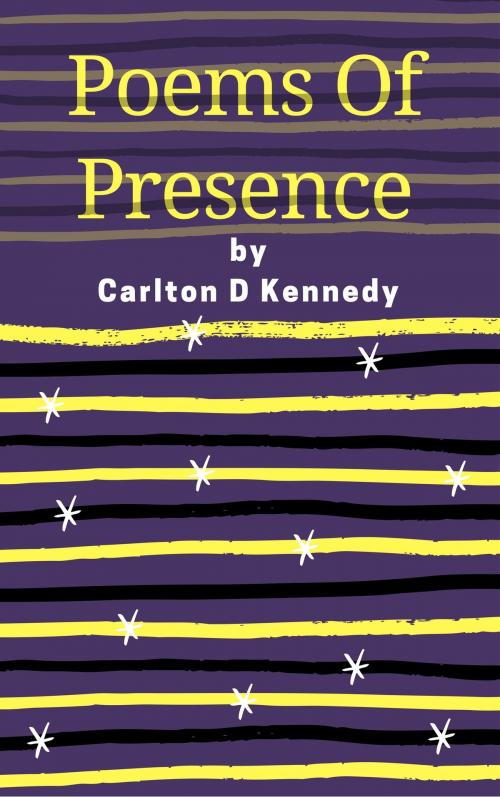 Cover of the book Poems Of Presence by Carlton D Kennedy, Carlton D Kennedy
