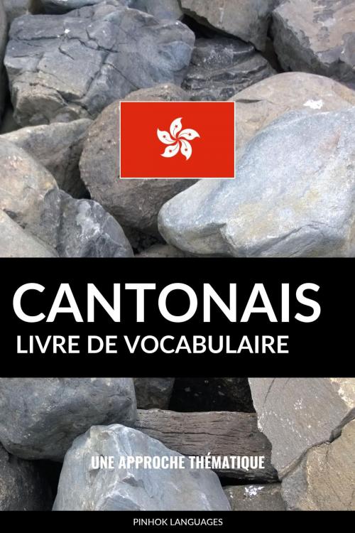 Cover of the book Livre de vocabulaire cantonais: Une approche thématique by Pinhok Languages, Pinhok Languages