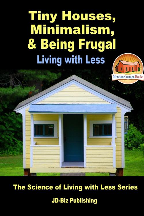 Cover of the book Tiny Houses, Minimalism, & Being Frugal: Living with Less by Mendon Cottage Books, Mendon Cottage Books