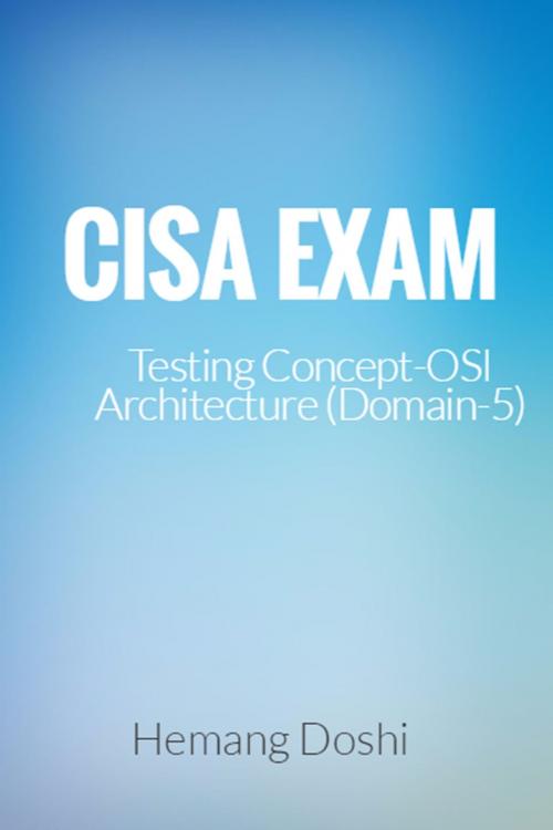 Cover of the book CISA Exam-Testing Concept-OSI Architecture (Domain-5) by Hemang Doshi, Hemang Doshi