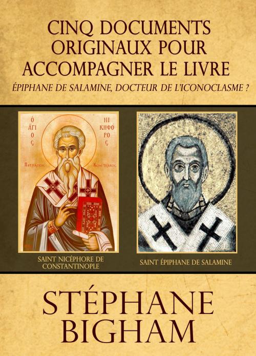Cover of the book Cinq documents originaux pour accompagner le livre Épiphane de Salamine, docteur de l'iconoclasme ? by Steven Bigham, Steven Bigham