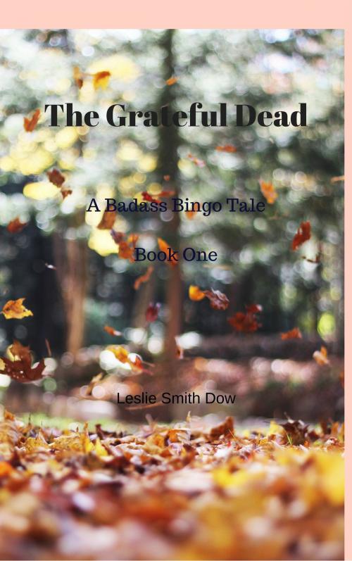 Cover of the book The Grateful Dead: A Badass Hippie Tale (Book 1 of Badass Hippie Tales) by Leslie Smith Dow, Leslie Smith Dow